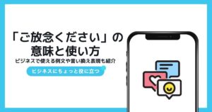 「ご放念ください」の意味と使い方:ビジネスで使える例文や言い換え表現も紹介 | TSUMIKI社会保険労務士事務所