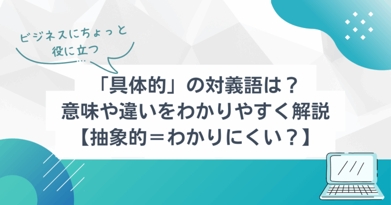 「具体的」の対義語は？意味や違いをわかりやすく解説【抽象的＝わかりにくい？】 | TSUMIKI社会保険労務士事務所